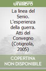 La linea del Senio. L'esperienza della guerra. Atti del Convegno (Cotignola, 2005) libro