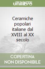 Ceramiche popolari italiane dal XVIII al XX secolo