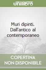 Muri dipinti. Dall'antico al contemporaneo libro