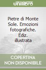 Pietre di Monte Sole. Emozioni fotografiche. Ediz. illustrata