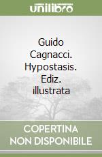 Guido Cagnacci. Hypostasis. Ediz. illustrata libro