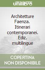 Architetture Faenza. Itinerari contemporanei. Ediz. multilingue libro