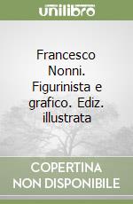 Francesco Nonni. Figurinista e grafico. Ediz. illustrata libro