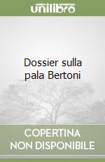 Dossier sulla pala Bertoni libro