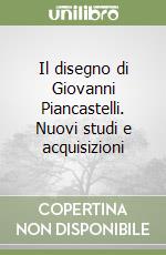 Il disegno di Giovanni Piancastelli. Nuovi studi e acquisizioni