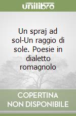 Un spraj ad sol-Un raggio di sole. Poesie in dialetto romagnolo libro