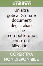 Un'altra gotica. Storia e documenti degli italiani che combatterono contro gli Alleati in Romagna