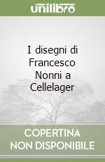 I disegni di Francesco Nonni a Cellelager libro