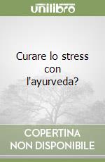 Curare lo stress con l'ayurveda? libro