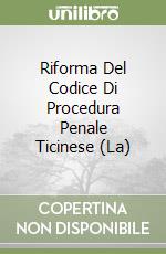 Riforma Del Codice Di Procedura Penale Ticinese (La) libro