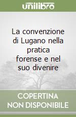 La convenzione di Lugano nella pratica forense e nel suo divenire libro