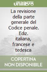 La revisione della parte generale del Codice penale. Ediz. italiana, francese e tedesca libro