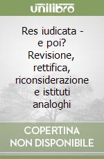 Res iudicata - e poi? Revisione, rettifica, riconsiderazione e istituti analoghi libro