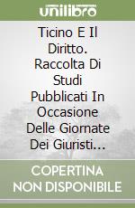 Ticino E Il Diritto. Raccolta Di Studi Pubblicati In Occasione Delle Giornate Dei Giuristi Svizzeri (1997) (Il) libro