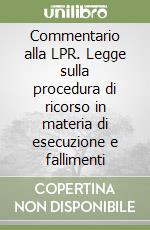 Commentario alla LPR. Legge sulla procedura di ricorso in materia di esecuzione e fallimenti libro