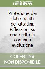 Protezione dei dati e diritti dei cittadini. Riflessioni su una realtà in continua evoluzione libro