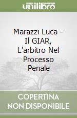 Marazzi Luca - Il GIAR, L'arbitro Nel Processo Penale libro