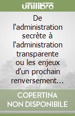 De l'administration secrète à l'administration transparente ou les enjeux d'un prochain renversement de paradigme libro