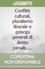 Conflitti culturali, pluralismo liberale e principi generali di diritto penale. L'impatto della cultura sulla difesa di atti illeciti libro