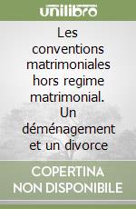 Les conventions matrimoniales hors regime matrimonial. Un déménagement et un divorce libro