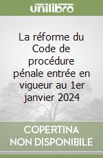 La réforme du Code de procédure pénale entrée en vigueur au 1er janvier 2024 libro