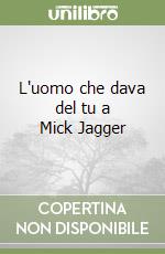 L'uomo che dava del tu a Mick Jagger libro