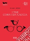 I tre corni da caccia libro di Fitt Mary