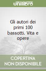 Gli autori dei primi 100 bassotti. Vita e opere libro