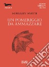 Un pomeriggio da ammazzare libro di Smith Shelley