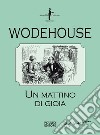 Un mattino di gioia libro di Wodehouse Pelham G.