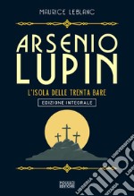 Arsenio Lupin. L'isola delle trenta bare. Ediz. integrale. Vol. 11 libro