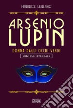 Arsenio Lupin. La signorina dagli occhi verdi. Ediz. integrale. Vol. 13 libro