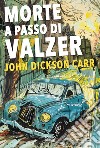 Morte a passo di valzer libro di Dickson Carr John