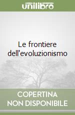 Le frontiere dell'evoluzionismo