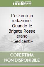 L'eskimo in redazione. Quando le Brigate Rosse erano «Sedicenti» libro