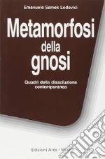 Metamorfosi della gnosi. Quadri della dissoluzione contemporanea