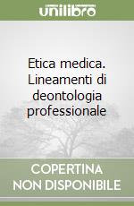 Etica medica. Lineamenti di deontologia professionale