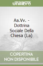 Aa.Vv. - Dottrina Sociale Della Chiesa (La) libro