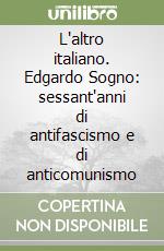 L'altro italiano. Edgardo Sogno: sessant'anni di antifascismo e di anticomunismo