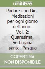 Parlare con Dio. Meditazioni per ogni giorno dell'anno. Vol. 2: Quaresima, Settimana santa, Pasqua libro