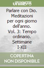 Parlare con Dio. Meditazioni per ogni giorno dell'anno. Vol. 3: Tempo ordinario. Settimane I-XII libro