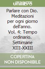 Parlare con Dio. Meditazioni per ogni giorno dell'anno. Vol. 4: Tempo ordinario. Settimane XIII-XXIII libro