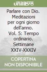 Parlare con Dio. Meditazioni per ogni giorno dell'anno. Vol. 5: Tempo ordinario. Settimane XXIV-XXXIV libro