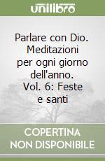 Parlare con Dio. Meditazioni per ogni giorno dell'anno. Vol. 6: Feste e santi libro