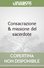 Consacrazione & missione del sacerdote libro