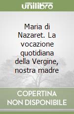 Maria di Nazaret. La vocazione quotidiana della Vergine, nostra madre libro