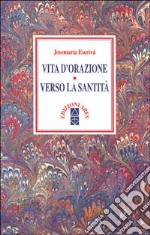 Vita d'orazione. Verso la santità libro