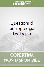 Questioni di antropologia teologica libro