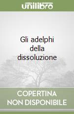 Gli adelphi della dissoluzione libro