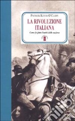 La rivoluzione italiana. Come fu fatta l'unità della nazione